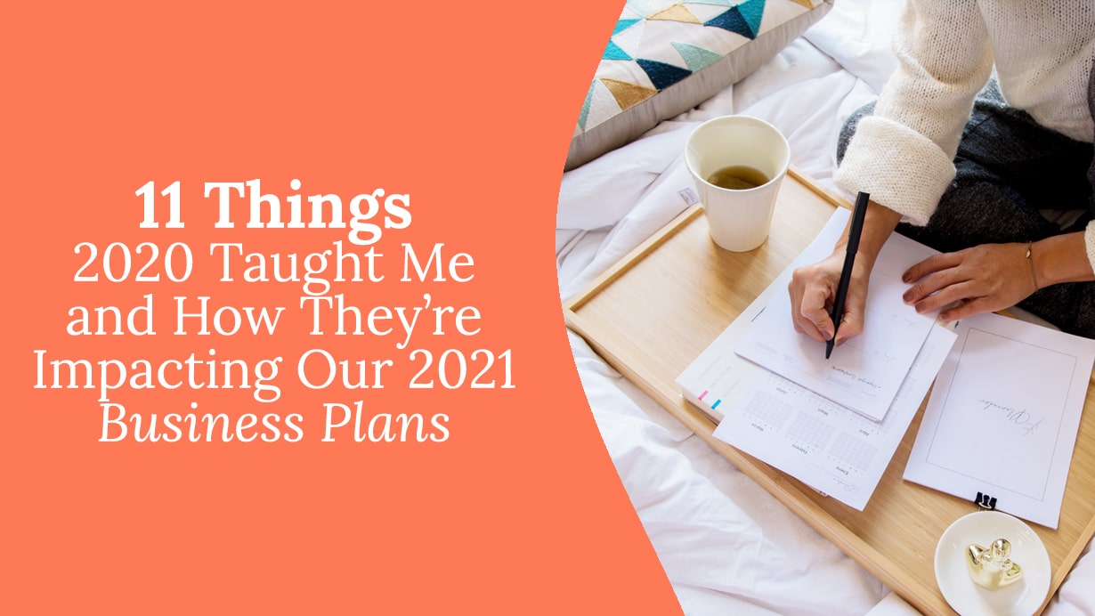 11 Things 2020 Taught Me and How They’re Impacting Our 2021 Business Plans