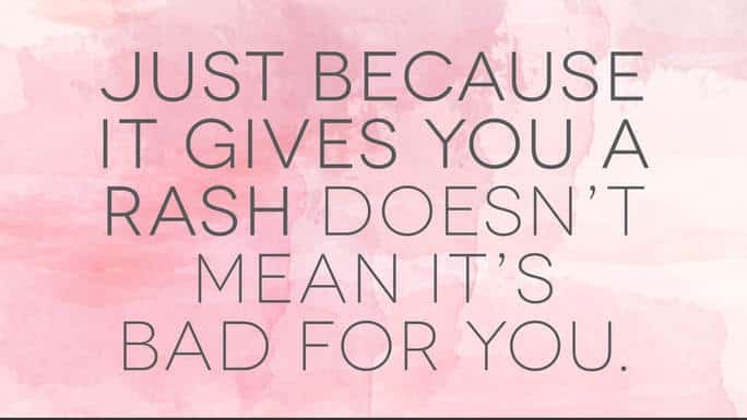 Just-because-it-gives-you-a-rash-doesn't-mean-it's-bad-for-you_EMAIL
