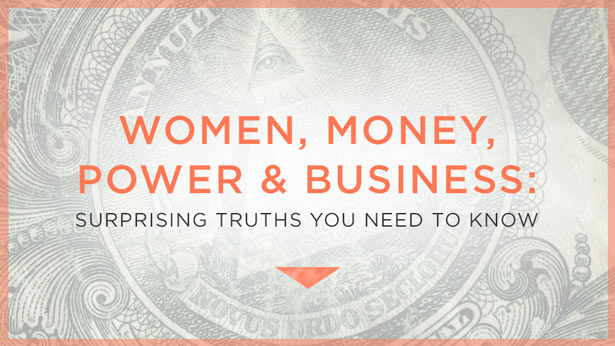 Women, Money, Power, and Business: Surprising Truths You Need to Know