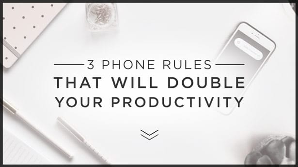 3 Phone Rules That Will Double Your Productivity