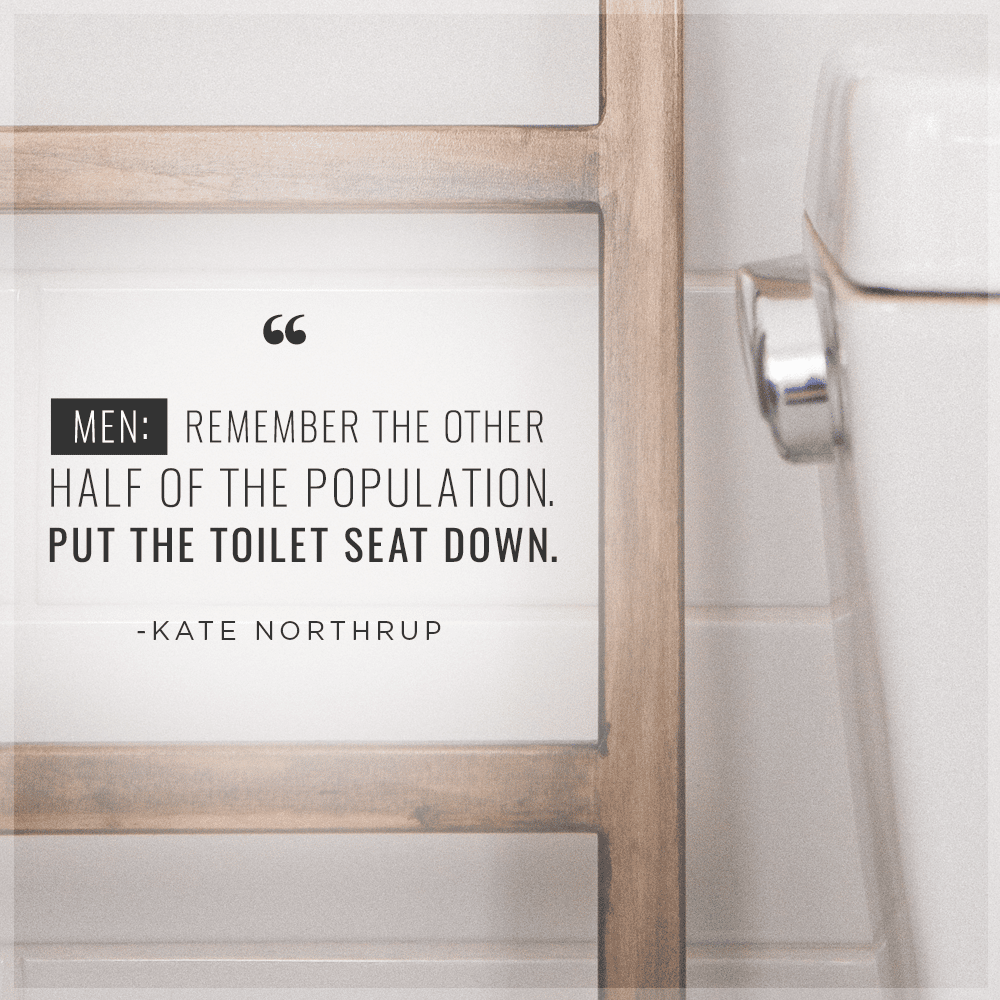 Men: remember the other half of the population. Put the toilet seat down.