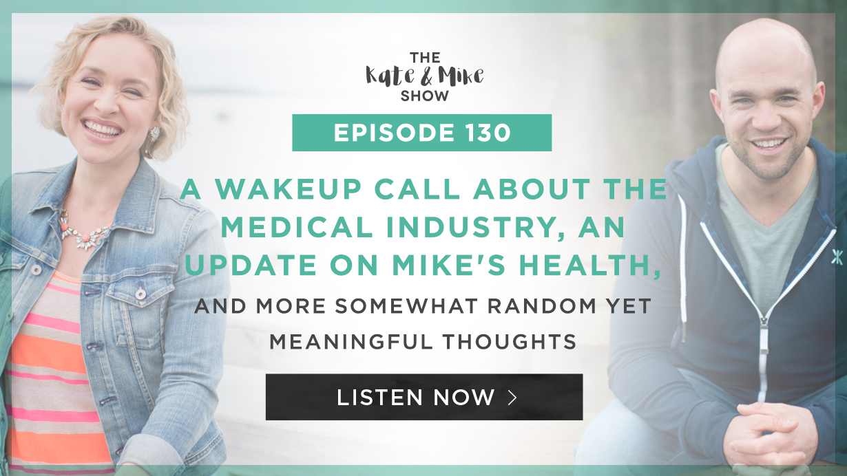 A Wakeup Call About the Medical Industry, An Update on Mike’s Health, and More Somewhat Random yet Meaningful Thoughts