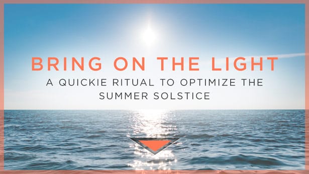 Bring on the Light: A Quickie Ritual to Optimize the Summer Solstice