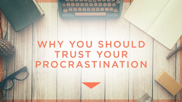 Why You Should Trust Your Procrastination